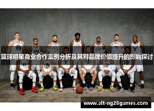 篮球明星商业合作案例分析及其对品牌价值提升的影响探讨