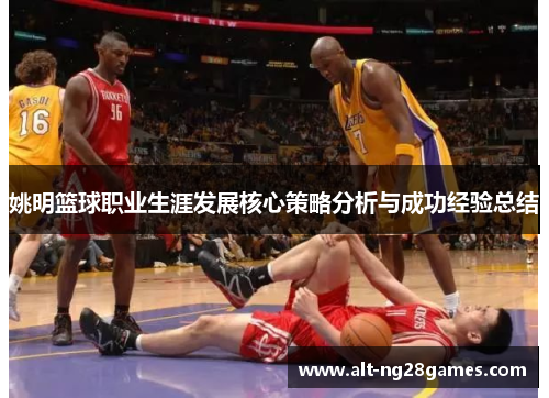 姚明篮球职业生涯发展核心策略分析与成功经验总结
