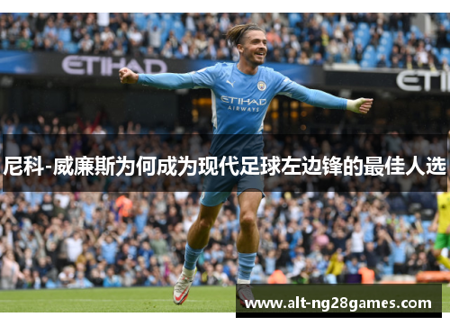 尼科-威廉斯为何成为现代足球左边锋的最佳人选