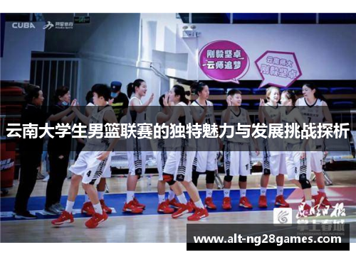 云南大学生男篮联赛的独特魅力与发展挑战探析