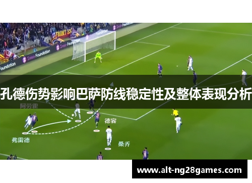 孔德伤势影响巴萨防线稳定性及整体表现分析