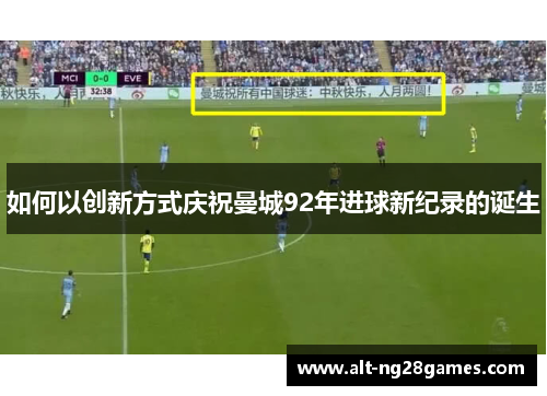 如何以创新方式庆祝曼城92年进球新纪录的诞生
