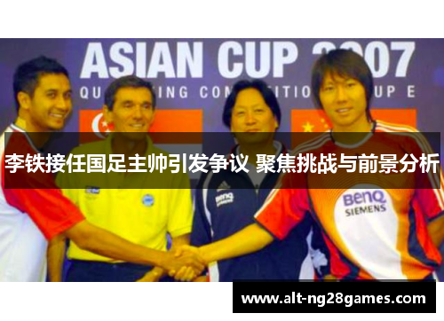 李铁接任国足主帅引发争议 聚焦挑战与前景分析
