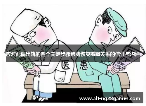 应对配偶出轨的四个关键步骤帮助恢复婚姻关系的信任与沟通