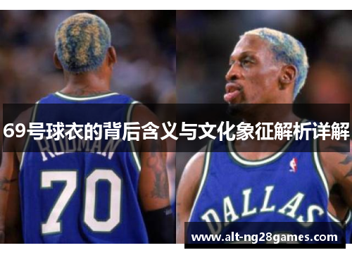 69号球衣的背后含义与文化象征解析详解