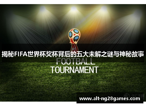 揭秘FIFA世界杯奖杯背后的五大未解之谜与神秘故事