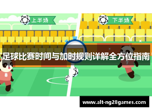 足球比赛时间与加时规则详解全方位指南