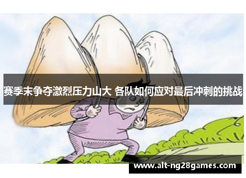 赛季末争夺激烈压力山大 各队如何应对最后冲刺的挑战