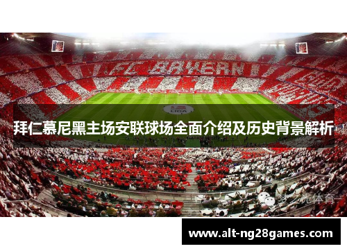 拜仁慕尼黑主场安联球场全面介绍及历史背景解析