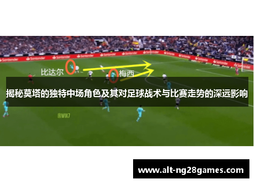 揭秘莫塔的独特中场角色及其对足球战术与比赛走势的深远影响