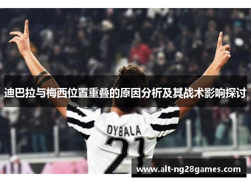 迪巴拉与梅西位置重叠的原因分析及其战术影响探讨