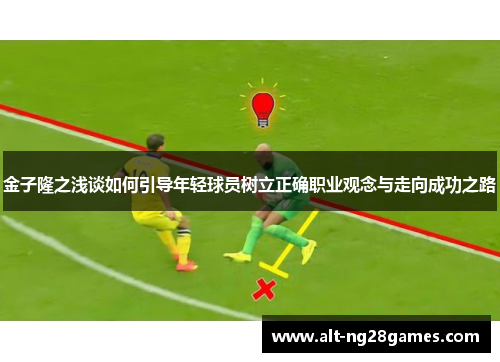 金子隆之浅谈如何引导年轻球员树立正确职业观念与走向成功之路