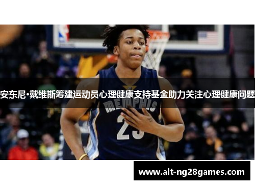 安东尼·戴维斯筹建运动员心理健康支持基金助力关注心理健康问题