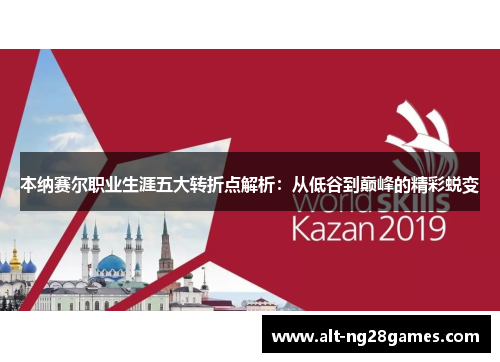 本纳赛尔职业生涯五大转折点解析：从低谷到巅峰的精彩蜕变