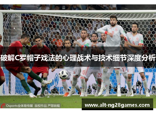 破解C罗帽子戏法的心理战术与技术细节深度分析