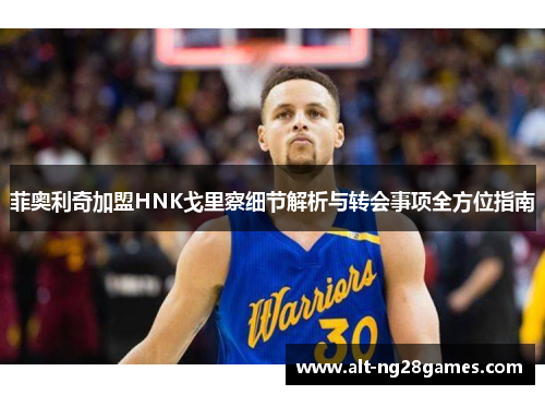 菲奥利奇加盟HNK戈里察细节解析与转会事项全方位指南