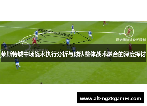 莱斯特城中场战术执行分析与球队整体战术融合的深度探讨