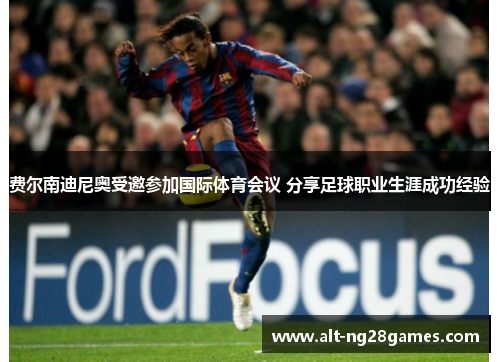 费尔南迪尼奥受邀参加国际体育会议 分享足球职业生涯成功经验