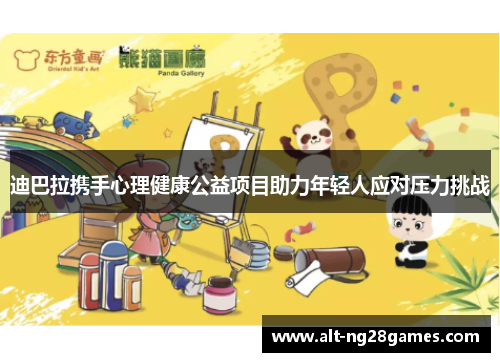 迪巴拉携手心理健康公益项目助力年轻人应对压力挑战